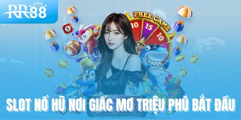 Slot nổ hũ, nơi giấc mơ triệu phú bắt đầu