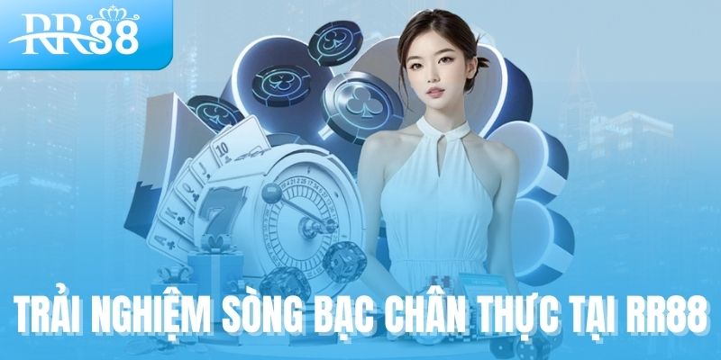 Trải nghiệm sòng bạc chân thực tại RR88